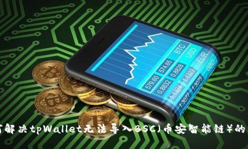 如何解决tpWallet无法导入BSC(币安智能链)的问题
