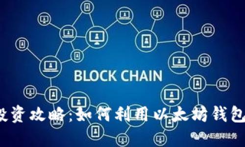 以太坊钱包投资攻略:如何利用以太坊钱包实现资产升值