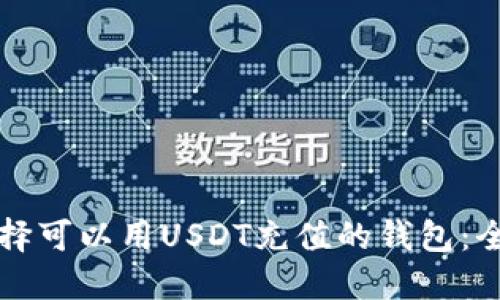 如何选择可以用USDT充值的钱包:全面指南