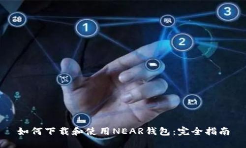 如何下载和使用NEAR钱包:完全指南