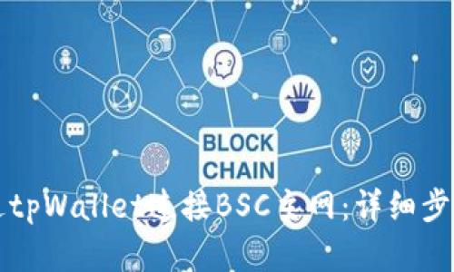 如何通过tpWallet连接BSC主网:详细步骤和指南
