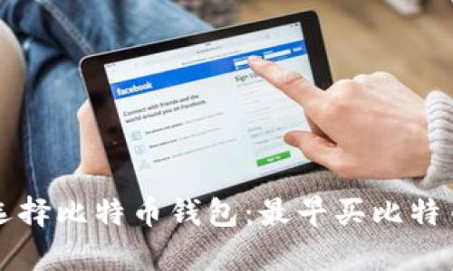 如何安全有效地选择比特币钱包:最早买比特币钱包的经验分享