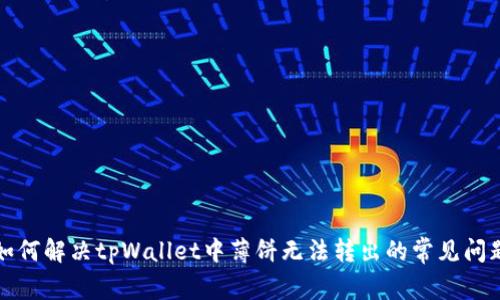 如何解决tpWallet中薄饼无法转出的常见问题