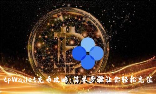 tpWallet充币攻略:简单步骤让你轻松充值