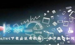 tpWallet下载后使用指南：一步步教你如何操作