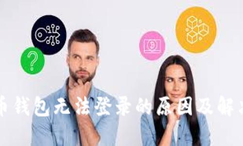 比特币钱包无法登录的原因及解决方案
