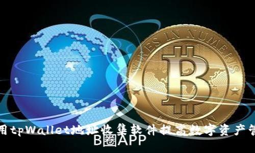 如何使用tpWallet地址收集软件提高数字资产管理效率