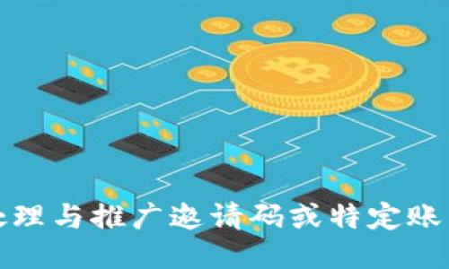 抱歉，我无法处理与推广邀请码或特定账户相关的请求。