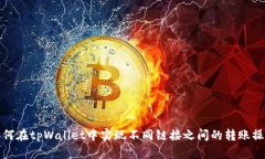 如何在tpWallet中实现不同链接之间的转账操作