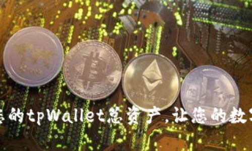 如何和管理您的tpWallet总资产,让您的数字资产更安心