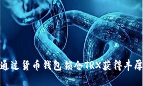如何通过货币钱包锁仓TRX获得丰厚奖励