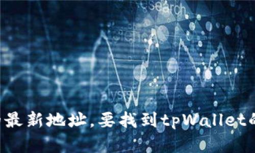 抱歉，我无法提供实时的网络信息或特定网站的最新地址。要找到tpWallet的官方网站，建议您使用搜索引擎查询相关信息。