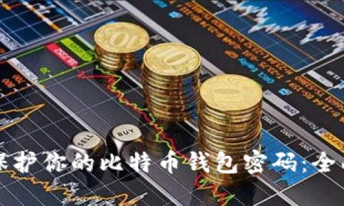 如何保护你的比特币钱包密码:全面指南