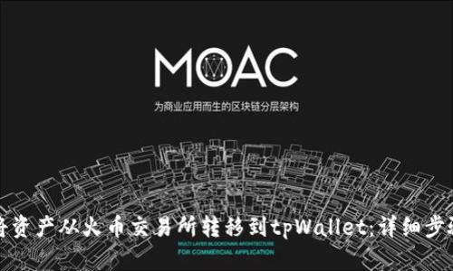 如何将资产从火币交易所转移到tpWallet:详细步骤指南