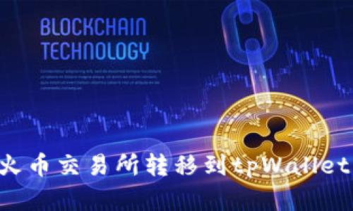 如何将资产从火币交易所转移到tpWallet:详细步骤指南