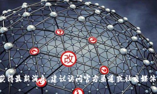 很抱歉，但我并没有关于“tpWallet恢复了吗”的最新信息。为了获得最新消息，建议访问官方渠道或社交媒体平台进行确认。如果有其他问题或需要进一步的信息，请告诉我！
