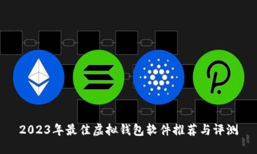 2023年最佳虚拟钱包软件推荐与评测