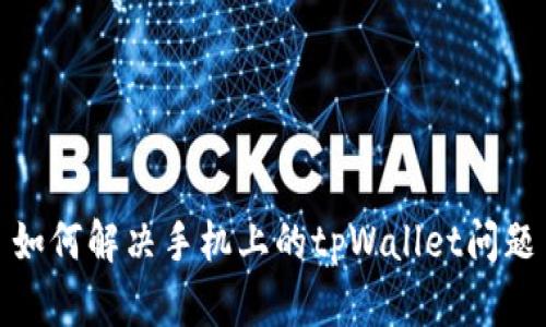 如何解决手机上的tpWallet问题