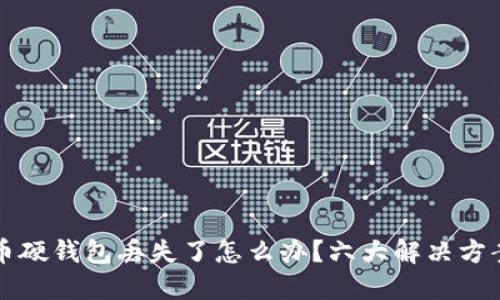 比特币硬钱包丢失了怎么办?六大解决方案详解