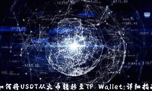 如何将USDT从火币转移至TP Wallet:详细指南