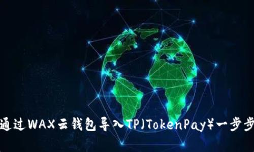 如何通过WAX云钱包导入TP(TokenPay)一步步详解