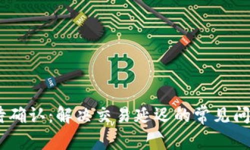 USDT钱包等待确认:解决交易延迟的常见问题与应对方法