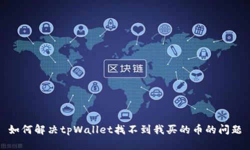 如何解决tpWallet找不到我买的币的问题