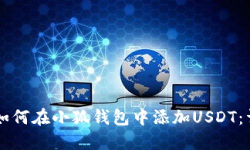 ### 如何在小狐钱包中添加USDT:详细指南