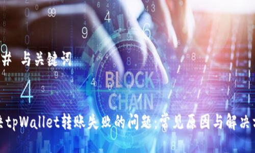 ### 与关键词
解决tpWallet转账失败的问题:常见原因与解决方案