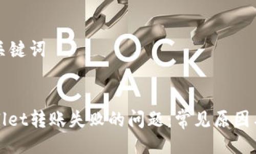 ### 与关键词
解决tpWallet转账失败的问题:常见原因与解决方案