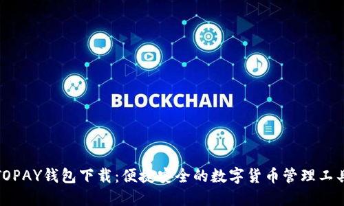 TOPAY钱包下载:便捷安全的数字货币管理工具