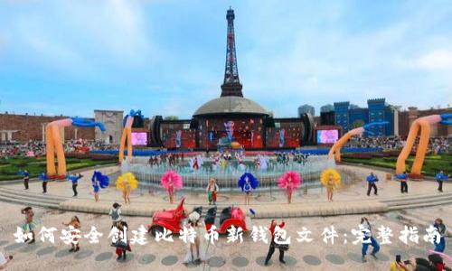 如何安全创建比特币新钱包文件:完整指南