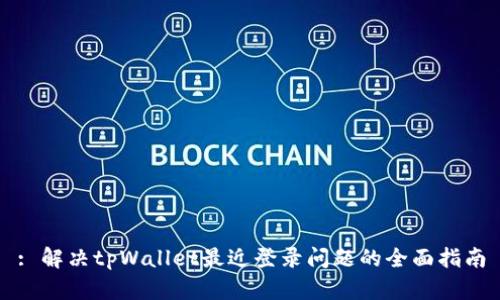 : 解决tpWallet最近登录问题的全面指南