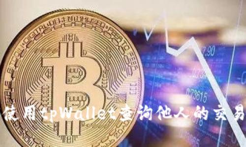 如何使用tpWallet查询他人的交易记录