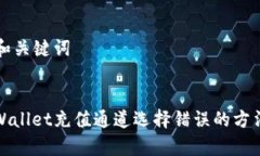 ### 和关键词解决tpWallet充值通道选择错误的方法