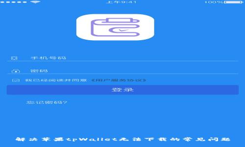 解决苹果tpWallet无法下载的常见问题