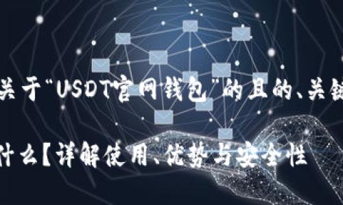 当然可以！以下是关于“USDT官网钱包”的且的、关键词以及内容大纲：

USDT官网钱包是什么？详解使用、优势与安全性