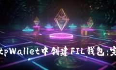 如何在tpWallet中创建FIL钱包：完整指南