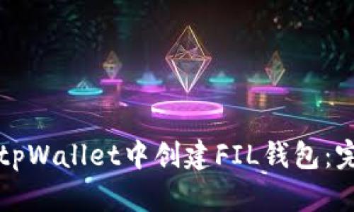 如何在tpWallet中创建FIL钱包:完整指南
