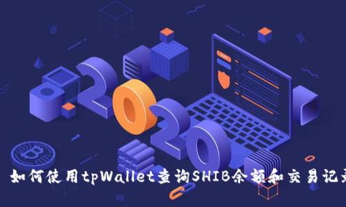 : 如何使用tpWallet查询SHIB余额和交易记录