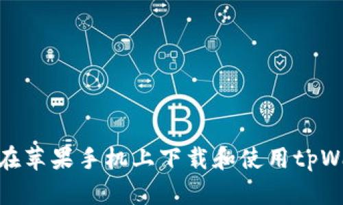 如何在苹果手机上下载和使用tpWallet