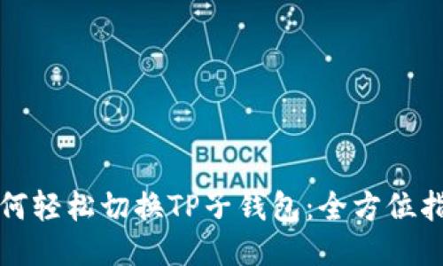 如何轻松切换TP子钱包:全方位指南