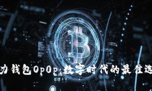 魔力钱包Op0p：数字时代的最佳选择