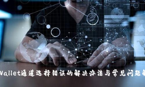 tpWallet通道选择错误的解决办法与常见问题解析