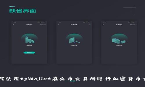 如何使用tpWallet在火币交易所进行加密货币交易