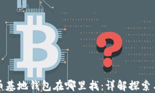 比特币基地钱包在哪里找:详解探索与选择