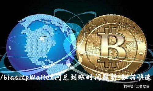 biasi/biasitpWallet闪兑到账时间解析,如何快速到账?