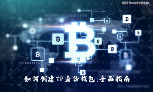 如何创建TP身份钱包:全面指南