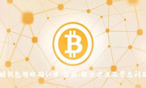 以太坊钱包转账确认中：原因、解决方法及常见问题解答