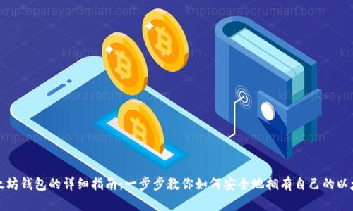 创建以太坊钱包的详细指南:一步步教你如何安全地拥有自己的以太坊钱包